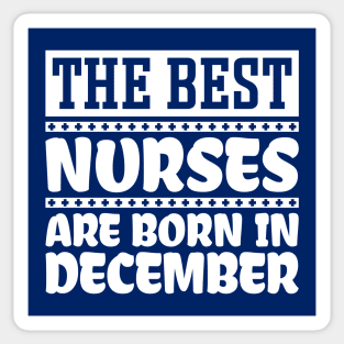 The Best Nurses Are Born In December Sticker